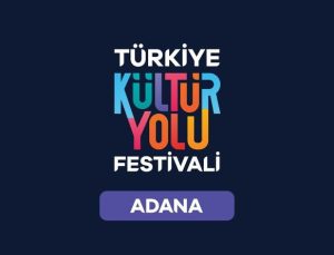 Türkiye Kültür Yolu Festivali, Adana'da başlıyor!