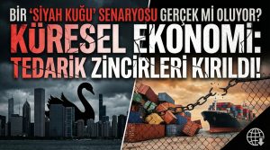 Küresel Ekonomide “Siyah Kuğu” Senaryosu Gerçek mi Oluyor? Tedarik Zincirleri Koptu!